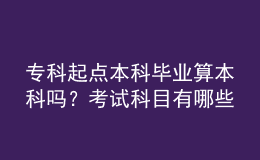 ?？破瘘c(diǎn)本科畢業(yè)算本科嗎？考試科目有哪些？