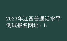 2023年江西普通話水平測試報名網(wǎng)址：https://bm.cltt.org