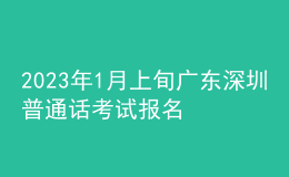 2023年1月上旬廣東深圳普通話考試報(bào)名時(shí)間通知【12月19日起】