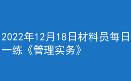 2022年12月18日材料員每日一練《管理實(shí)務(wù)》
