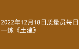 2022年12月18日質(zhì)量員每日一練《土建》