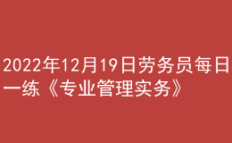 2022年12月19日勞務(wù)員每日一練《專業(yè)管理實(shí)務(wù)》