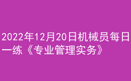 2022年12月20日機(jī)械員每日一練《專業(yè)管理實(shí)務(wù)》
