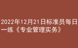 2022年12月21日標(biāo)準(zhǔn)員每日一練《專業(yè)管理實(shí)務(wù)》