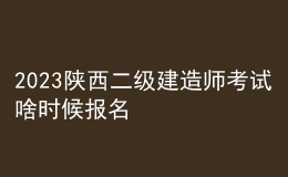 2023陜西二級(jí)建造師考試啥時(shí)候報(bào)名