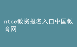 ntce教資報(bào)名入口中國教育網(wǎng)