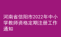 河南省信陽(yáng)市2022年中小學(xué)教師資格定期注冊(cè)工作通知