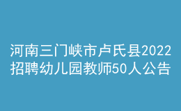 河南三門峽市盧氏縣2022招聘幼兒園教師50人公告