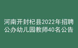 河南開(kāi)封杞縣2022年招聘公辦幼兒園教師40名公告