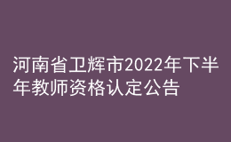 河南省衛(wèi)輝市2022年下半年教師資格認定公告