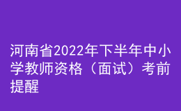 河南省2022年下半年中小學教師資格（面試）考前提醒