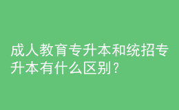 成人教育專升本和統(tǒng)招專升本有什么區(qū)別？ 