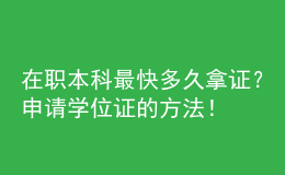 在職本科最快多久拿證？申請(qǐng)學(xué)位證的方法！ 
