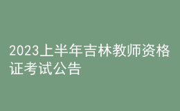2023上半年吉林教師資格證考試公告