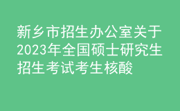新鄉(xiāng)市招生辦公室關(guān)于2023年全國(guó)碩士研究生招生考試考生核酸檢測(cè)事宜的溫馨提示