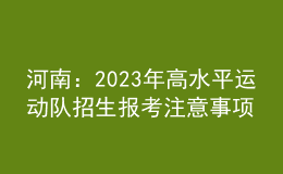 河南：2023年高水平運(yùn)動(dòng)隊(duì)招生報(bào)考注意事項(xiàng)
