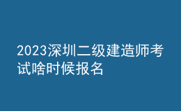 2023深圳二級建造師考試啥時(shí)候報(bào)名