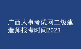 廣西人事考試網(wǎng)二級(jí)建造師報(bào)考時(shí)間2023