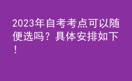 2023年自考考點可以隨便選嗎？具體安排如下！ 