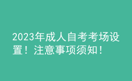 2023年成人自考考場設(shè)置！注意事項須知！ 