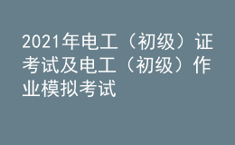 2021年電工（初級）證考試及電工（初級）作業(yè)模擬考試