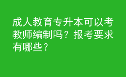 成人教育專升本可以考教師編制嗎？報考要求有哪些？ 