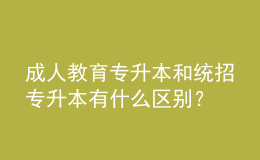 成人教育專升本和統(tǒng)招專升本有什么區(qū)別？ 