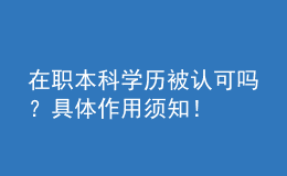 在職本科學(xué)歷被認(rèn)可嗎？具體作用須知！ 