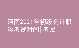 河南2021年初級會計職稱考試時間|考試科目