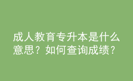 成人教育專升本是什么意思？如何查詢成績？ 