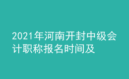 2021年河南開封中級會計職稱報名時間及入口