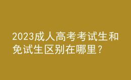2023成人高考考試生和免試生區(qū)別在哪里？