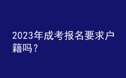 2023年成考報名要求戶籍嗎？
