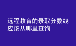 遠程教育的錄取分數(shù)線應(yīng)該從哪里查詢