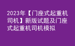 2023年【門(mén)座式起重機(jī)司機(jī)】新版試題及門(mén)座式起重機(jī)司機(jī)模擬考試題庫(kù)