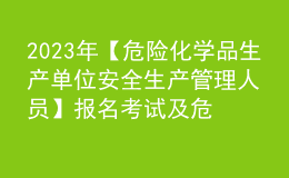 2023年【危險化學(xué)品生產(chǎn)單位安全生產(chǎn)管理人員】報名考試及危險化學(xué)品生產(chǎn)單位安全生產(chǎn)管理人員最新解析