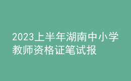 2023上半年湖南中小學(xué)教師資格證筆試報名審核時間及方式