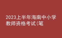 2023上半年海南中小學(xué)教師資格考試(筆試)報(bào)名的公告