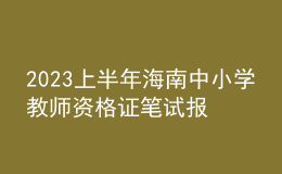2023上半年海南中小學(xué)教師資格證筆試報(bào)名審核確認(rèn)時(shí)間及方式