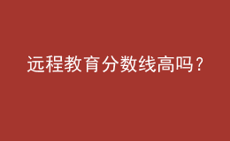 遠(yuǎn)程教育分?jǐn)?shù)線高嗎？