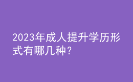 2023年成人提升學(xué)歷形式有哪幾種？