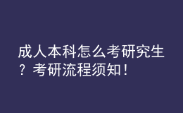 成人本科怎么考研究生？考研流程須知！