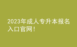 2023年成人專升本報名入口官網(wǎng)！