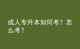成人專(zhuān)升本如何考？怎么考？