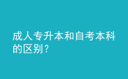 成人專升本和自考本科的區(qū)別？