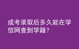 成考錄取后多久能在學(xué)信網(wǎng)查到學(xué)籍？