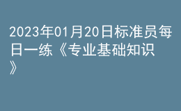 2023年01月20日標準員每日一練《專業(yè)基礎(chǔ)知識》