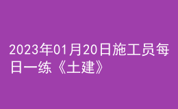 2023年01月20日施工員每日一練《土建》