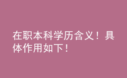 在職本科學(xué)歷含義！具體作用如下！ 