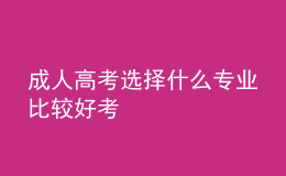 成人高考選擇什么專業(yè)比較好考